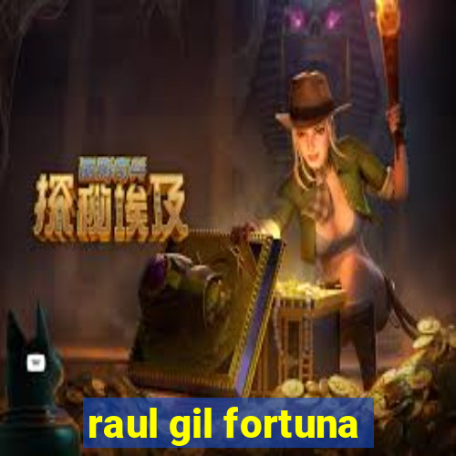 raul gil fortuna